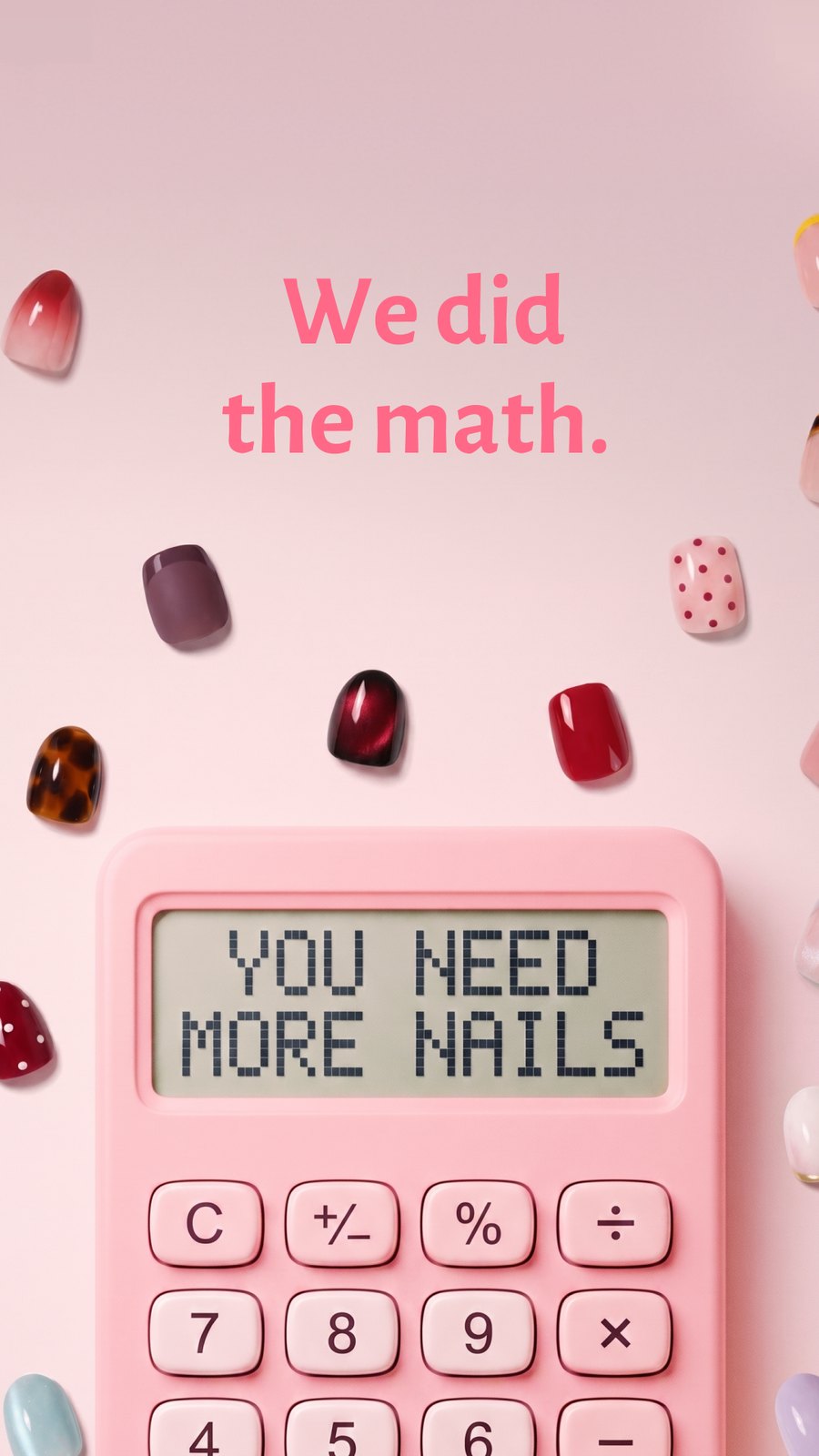 A pink calculator reading you need more nails, surrounded by loose press-ons, captioned: we did the math.