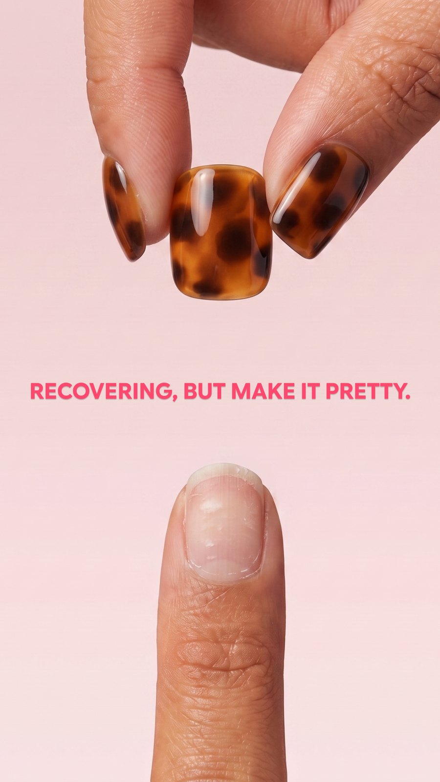 Tortoiseshell press-ons held above a bare recovering nail, captioned: recovering, but make it pretty.